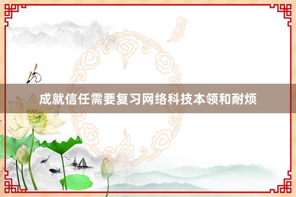 成就信任需要复习网络科技本领和耐烦