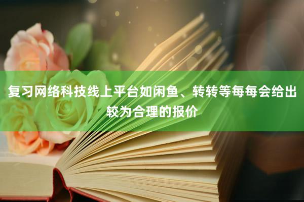 复习网络科技线上平台如闲鱼、转转等每每会给出较为合理的报价